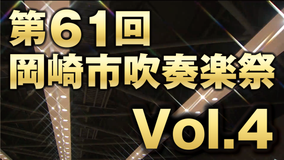 第61回 岡崎市吹奏楽祭 ～Vol.４～