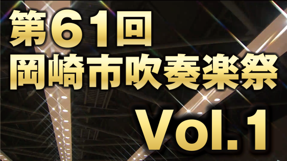 第61回 岡崎市吹奏楽祭～Vol.１～