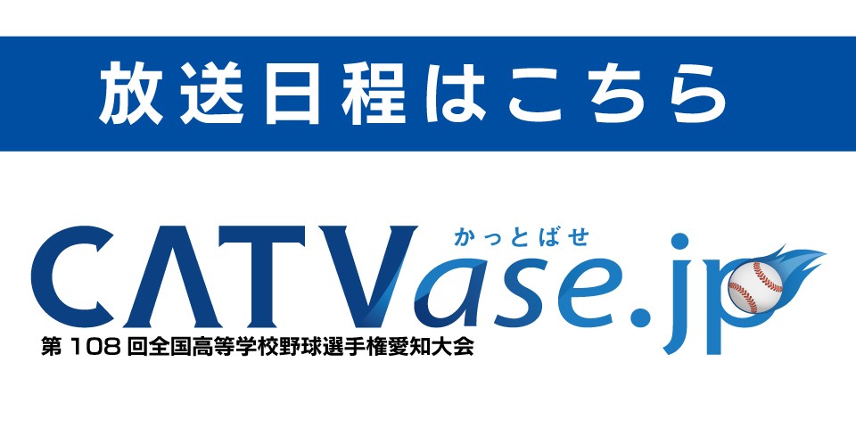 第108回全国高等学校野球選手権愛知大会｜CATVase.jp（かっとばせ.jp）